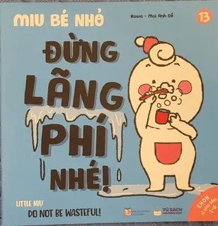 Sách Ehon Kĩ Năng Sống - Miu Bé Nhỏ Tập 13 - Đừng Lãng Phí Nhé!